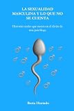 La sexualidad maculina y lo que no se cuenta: Historias reales que nacen en el diván de una psicóloga (Hipnosis Clínica: Ciencia, mente y transformación)