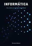 INFORMÁTICA De un bit a la inteligencia artificial: De un simple bit a la inteligencia artificial
