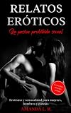Relatos eróticos - la pasion prohibida sexual: Erotismo y sensualidad para mujeres, hombres y parejas - Con cinco novelas cortas