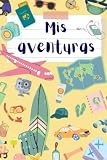 MIS AVENTURAS (Diario de viaje) - Amarillo - Completa los 15 destinos que quieras y guarda aquí tus recuerdos viajeros: Cuaderno de viaje para niños ... recuerdos y anécdotas de todos sus viajes