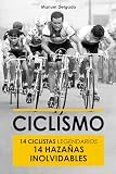 Ciclismo: 14 ciclistas legendarios 14 hazañas inolvidables (Libro Ciclismo, Idea Regalo Ciclista, Ciclismo Retro Vintage): Inmersión en la Historia de la “pequeña reina”