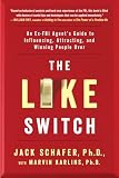 The Like Switch: An Ex-FBI Agent's Guide to Influencing, Attracting, and Winning People Over: Volume 1 (The Like Switch Series)