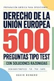 Las 500 preguntas tipo test más preguntadas en exámenes de Derecho de la Unión Europea: Recopilación de preguntas reales de exámenes de oposiciones