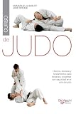 Curso de judo: Historia, técnicas y fundamentos para iniciarse y progresar con seguridad en el arte del judo