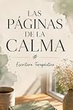 Las Páginas de la Calma: 100 ejercicios de escritura terapéutica para calmar la mente, gestionar la ansiedad y reconectar contigo | Diario guiado de autocuidado y bienestar emocional