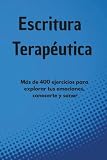 Escritura Terapéutica: 400+ Ejercicios de Autoconocimiento, Sanación y Escritura Emocional para Volver a Ti