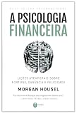 A psicologia financeira: lições atemporais sobre fortuna, ganância e felicidade