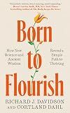 Born to Flourish: How New Science and Ancient Wisdom Reveal a Simple Path to Thriving