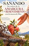 SANANDO LAS RAÍCES DE AMARGURA Y EL RESENTIMIENTO Con la mano de Dios