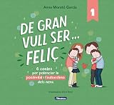 De gran vull ser... feliç 1 (nova edició): 6 contes per potenciar la positivitat i l'autoestima dels nens (Emocions, valors i hàbits)