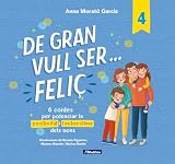 De gran vull ser... feliç 4: 6 contes per potenciar la positivitat i l'autoestima dels nens (Emocions, valors i hàbits)