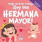 Tengo Un Gran Trabajo. ¡Soy Una Hermana Mayor!: Un Libro Infantil Con Mensajes Positivos Sobre La Llegada De Un Hermanito O Hermanita (2-4 Años) (Mi ... Serie de Comportamiento para Niños Pequeños)
