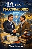 IA para Procuradores y Personal de Despachos de Abogados: Guía práctica para automatizar la gestión de plazos, escritos, notificaciones y expedientes en el día a día del despacho