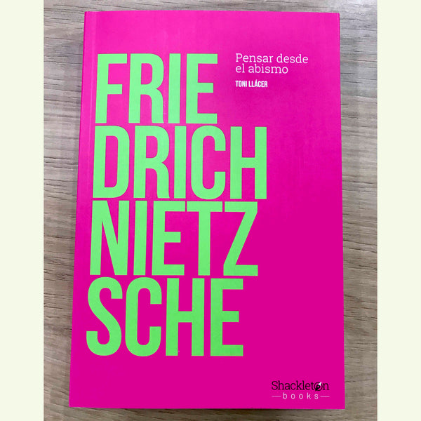 Friedrich Nietzsche. Pensar desde el abismo. Toni Llácer.